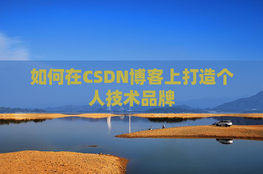 如何在CSDN博客上打造个人技术品牌
